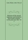 Histories of the several regiments and battalions from North Carolina, in the great war 1861-.65 - Clark Walter