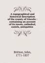A topographical and historical description of the county of Lincoln - John Britton