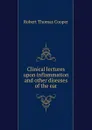 Clinical lectures upon inflammation. And other diseases of the ear - Robert Thomas Cooper