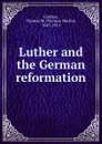 Luther and the German reformation - Thomas Martin Lindsay