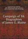 Campaign of .84. Biographies of James G. Blaine - Thomas Valentine Cooper