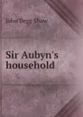 Sir Aubyn.s household - John Begg Shaw