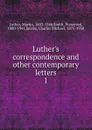 Luther.s correspondence. And other contemporary letters - M. Luther
