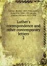 Luther.s correspondence. And other contemporary letters - M. Luther