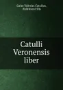Catulli Veronensis liber - Catullus Gaius Valerius