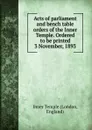 Acts of parliament and bench table orders of the Inner Temple. Ordered to be printed 3 November, 1893 - London