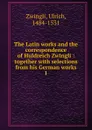 The Latin works and the correspondence of Huldreich Zwingli - Ulrich Zwingli