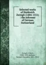 Selected works of Huldreich Zwingli (1484-1531) - Ulrich Zwingli