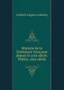 Historie de la litterature francaise depuis le xvie siecle. Poetes, xixe siecle - Frédéric Eugène Godefroy