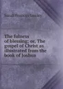 The fulness of blessing - Sarah Frances Smiley