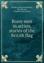 Brave men in action, stories of the British flag - Stephen Joseph MacKenna