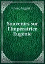 Souvenirs sur l.Imperatrice Eugenie - Augustin Filon