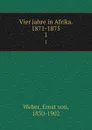 Vier jahre in Afrika. 1871-1875 - Ernst von Weber