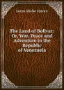 The Land of Bolivar - James Mudie Spence