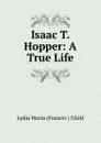 Isaac T. Hopper - Lydia Maria Francis Child