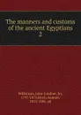 The manners and customs of the ancient Egyptians - John Gardner Wilkinson