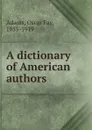 A dictionary of American authors - Oscar Fay Adams