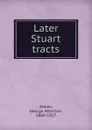 Later Stuart tracts - George Atherton Aitken