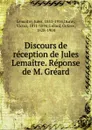 Discours de reception de Jules Lemaitre. Reponse de M. Greard - Jules Lemaitre