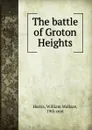 The battle of Groton Heights - William Wallace Harris