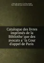Catalogue des livres imprimes de la Bibliotheque des avocats a la Cour d.appel de Paris - Ordre des avocats à la Cour d'appel