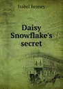 Daisy Snowflake.s secret - Isabel Reaney