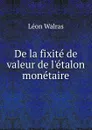 De la fixite de valeur de l.etalon monetaire - Léon Walras