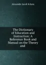 The Dictionary of Education and Instruction - Alexander Jacob Schem