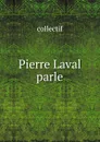 Pierre Laval parle - collectif