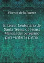 El tercer Centenario de Santa Teresa de Jesus - Vicente de la Fuente