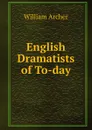 English Dramatists of To-day - William Archer