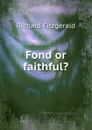 Fond or faithful.. - Richard Fitzgerald