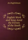 English Work and Song Amid the Forests of the South - An Englishman