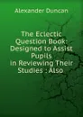 The Eclectic Question Book - Alexander Duncan