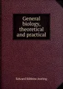 General biology, theoretical and practical - Edward Bibbins Aveling
