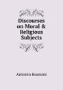 Discourses on Moral . Religious Subjects - Antonio Rosmini-Serbati