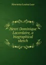 Henri Dominique Lacordaire, a biographical sketch - Henrietta Louisa Lear