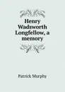 Henry Wadsworth Longfellow, a memory - Patrick Murphy