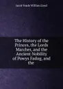 The History of the Princes, the Lords Marcher, and the Ancient Nobility of Powys Fadog, and the - Jacob Youde William Lloyd