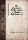 The inheritance, by the author of Marriage. Edinburgh ed - Susan Edmonstone Ferrier