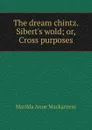 The dream chintz. Sibert.s wold - Matilda Anne Mackarness