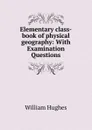 Elementary class-book of physical geography - Hughes William