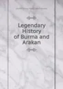 Legendary History of Burma and Arakan - Charles James Forbes Smith-Forbes