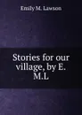 Stories for our village, by E.M.L. - Emily M. Lawson