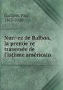 Nunez de Balboa, la premiere traversee de l.isthme americain - Paul Gaffarel