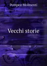 Vecchi storie - Pompeo Molmenti