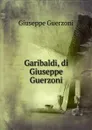 Garibaldi, di Giuseppe Guerzoni. - Giuseppe Guerzoni