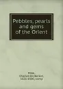 Pebbles, pearls and gems of the Orient - Charles de Berard Mills