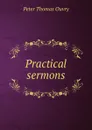 Practical sermons - Peter Thomas Ouvry