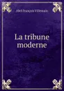 La tribune moderne - Abel François Villemain
